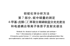 GB／T 15076.7-2020 钽铌化学分析方法 第7部分：铌中磷量的测定 4-甲基-戊酮-[2]萃取分离磷钼蓝分光光度法和电感耦合等离子体原子发射光谱法