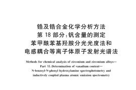 GB／T 13747.18-2022 锆及锆合金化学分析方法 第18部分：钒含量的测定 苯甲酰苯基羟胺分光光度法和电感耦合等离子体原子发射光谱法