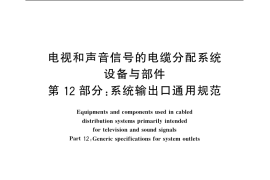 GB／T 11318.12-1996 电视和声音信号的电缆分配系统设备与部件 第12部分：系统输出口通用规范