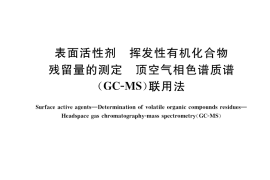 GB／T 35862-2018 表面活性剂 挥发性有机化合物残留量的测定 顶空气相色谱质谱(GC-MS)联用法