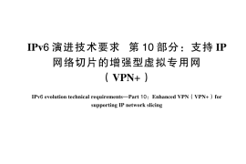 GB／T 44887.10-2024 IPv6演进技术要求 第10部分：支持IP网络切片的增强型虚拟专用网（VPN ）