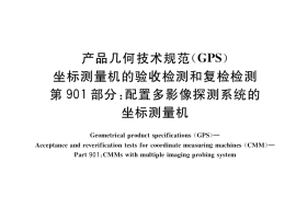GB／T 16857.901-2020 产品几何技术规范（GPS） 坐标测量机的验收检测和复检检测 第901部分：配置多影像探测系统的坐标测量机