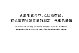 GB／T 35933-2018 含脂毛毒杀芬、拟除虫菊酯、有机磷药物残留量的测定 气相色谱法