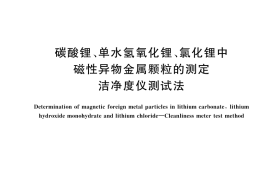 GB／T 45328-2025 碳酸锂、单水氢氧化锂、氯化锂中磁性异物金属颗粒的测定 洁净度仪测试法